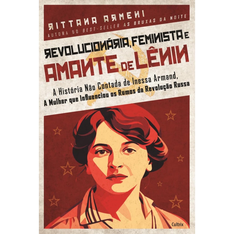 Revolucionária, feminista e amante de Lênin: A história não contada de Inessa Armand, a mulher que influenciou os rumos da Revolução Russa