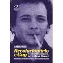 REVOLUCIONÁRIO E GAY: A EXTRAORDINÁRIA VIDA DE HERBERT DANIEL - PIONEIRO NA LUTA PELA DEMOCRACIA, DIVERSIDADE E INCLUSÃO