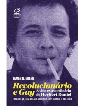REVOLUCIONÁRIO E GAY: A EXTRAORDINÁRIA VIDA DE HERBERT DANIEL - PIONEIRO NA LUTA PELA DEMOCRACIA, DIVERSIDADE E INCLUSÃO