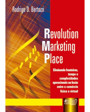 REVOLUTION MARKETING PLACE - ELIMINA FRONTEIRAS, TEMPO E COMPLEXIDADES OPERACIONAIS NA FUSÃO ENTRE O COMÉRCIO FÍSICO E VIRTUAL