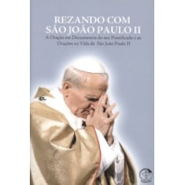 REZANDO COM SAO JOÃO PAULO II - A ORAÇÃO EM DOCUMENTOS DO SEU PONTIFICADO E AS ORAÇÕES NA VIDA DE SÃO JOÃO PAULO II