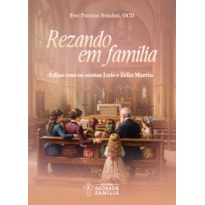 Rezando em família: 9 dias com os santos Luís e Zélia Martin