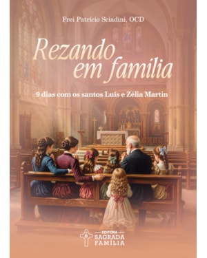Rezando em família: 9 dias com os santos Luís e Zélia Martin