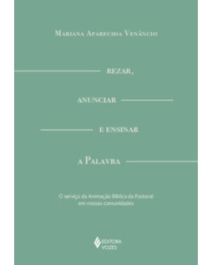 REZAR, ANUNCIAR E ENSINAR A PALAVRA: O SERVIÇO DA ANIMAÇÃO BÍBLICA DA PASTORAL EM NOSSAS COMUNIDADES