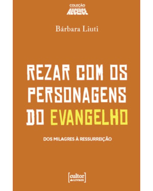 Rezar com os personagens do evangelho: Dos milagres à ressurreição