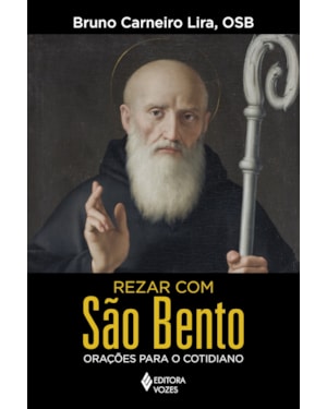 REZAR COM SÃO BENTO: ORAÇÕES PARA O COTIDIANO