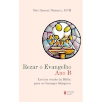 REZAR O EVANGELHO - ANO B - LEITURA ORANTE DA BÍBLIA PARA OS DOMINGOS LITÚRGICOS