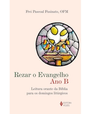 REZAR O EVANGELHO - ANO B - LEITURA ORANTE DA BÍBLIA PARA OS DOMINGOS LITÚRGICOS