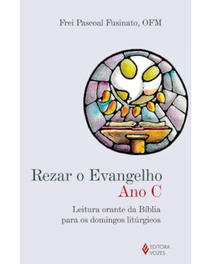 REZAR O EVANGELHO - ANO C - LEITURA ORANTE DA BÍBLIA PARA OS DOMINGOS LITÚRGICOS