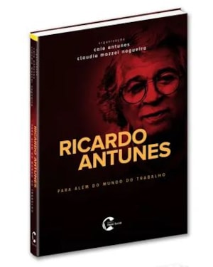 RICARDO ANTUNES - PARA ALÉM DO MUNDO DO TRABALHO