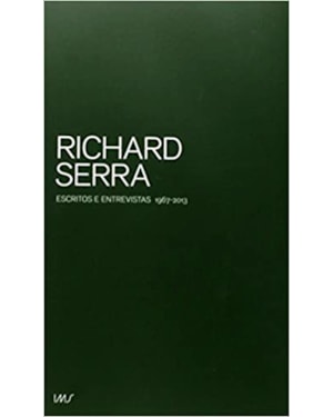 RICHARD SERRA - ESCRITOS E ENTREVISTAS 1967 - 2013 - 1ª