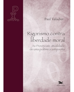 RIGORISMO CONTRA LIBERDADE MORAL: AS PROVINCIAIS: ATUALIDADE DE UMA POLÊMICA