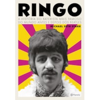 RINGO: A HISTÓRIA DO BATERISTA MAIS FAMOSO DO MUNDO ANTES E DEPOIS DOS BEATLES