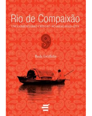 RIO DE COMPAIXÃO - UM COMENTÁRIO CRISTÃO AO BHAGAVAD GITA