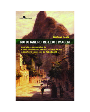 Rio de Janeiro, reflexo e imagem: uma leitura comparativa de A alma encantadora das ruas, de João do Rio, e Aguafuertes cariocas, de Roberto Arlt