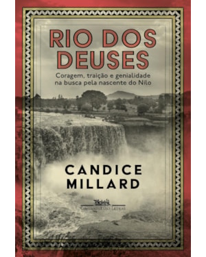 Rio dos deuses: coragem, traição e genialidade na busca pela nascente do nilo