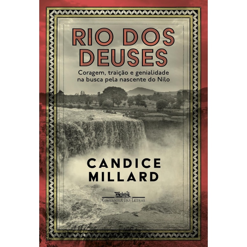 RIO DOS DEUSES: CORAGEM, TRAIÇÃO E GENIALIDADE NA BUSCA PELA NASCENTE DO NILO