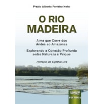 RIO MADEIRA, O  - ALMA QUE CORRE DOS ANDES AO AMAZONAS - EXPLORANDO A CONEXÃO PROFUNDA ENTRE NATUREZA E PSIQUE