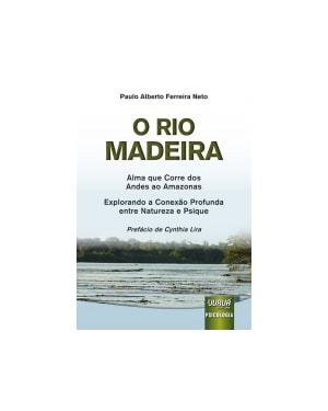 RIO MADEIRA, O  - ALMA QUE CORRE DOS ANDES AO AMAZONAS - EXPLORANDO A CONEXÃO PROFUNDA ENTRE NATUREZA E PSIQUE