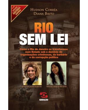 RIO SEM LEI: COMO O RIO DE JANEIRO SE TRANSFORMOU NUM ESTADO SOB O DOMÍNIO DE ORGANIZAÇÕES CRIMINOSAS, DA BARBÁRIE E DA CORRUPÇÃO POLÍTICA