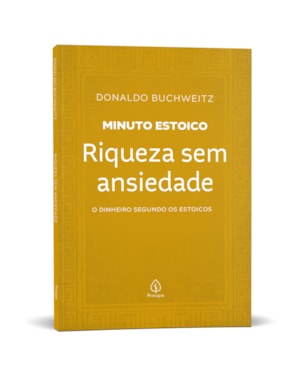 RIQUEZA SEM ANSIEDADE - COLEÇÃO MINUTO ESTOICO: O DINHEIRO SEGUNDO OS ESTOICOS