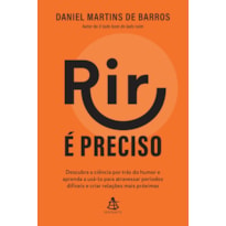 RIR É PRECISO: DESCUBRA A CIÊNCIA POR TRÁS DO HUMOR E APRENDA A USÁ-LO PARA ATRAVESSAR PERÍODOS DIFÍCEIS E CRIAR RELAÇÕES MAIS PRÓXIMAS