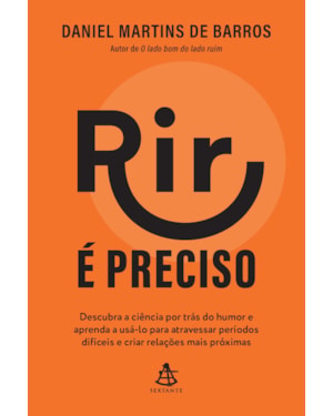 RIR É PRECISO: DESCUBRA A CIÊNCIA POR TRÁS DO HUMOR E APRENDA A USÁ-LO PARA ATRAVESSAR PERÍODOS DIFÍCEIS E CRIAR RELAÇÕES MAIS PRÓXIMAS
