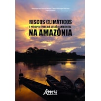 RISCOS CLIMÁTICOS E PERSPECTIVAS DA GESTÃO AMBIENTAL NA AMAZÔNIA
