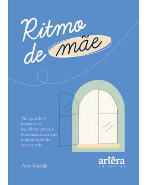 RITMO DE MÃE: UM GUIA DE NOVE PASSOS PARA EQUILIBRAR ROTINA E AUTOCUIDADO NA FASE MAIS IMPORTANTE DA SUA VIDA