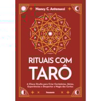 Rituais com tarô: A chave oculta para criar cerimônias, ideias, experiências e despertar a magia das cartas