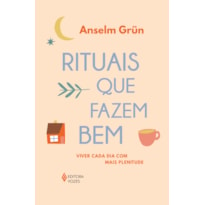 RITUAIS QUE FAZEM BEM: VIVER CADA DIA COM MAIS PLENITUDE