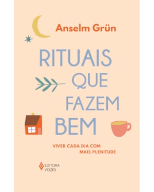 RITUAIS QUE FAZEM BEM: VIVER CADA DIA COM MAIS PLENITUDE