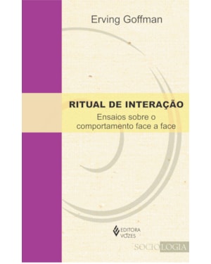 RITUAL DE INTERAÇÃO: ENSAIOS SOBRE O COMPORTAMENTO FACE A FACE