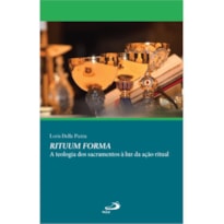 RITUUM FORMA - A TEOLOGIA DOS SACRAMENTOS A LUZ DA AÇÃO RITUAL