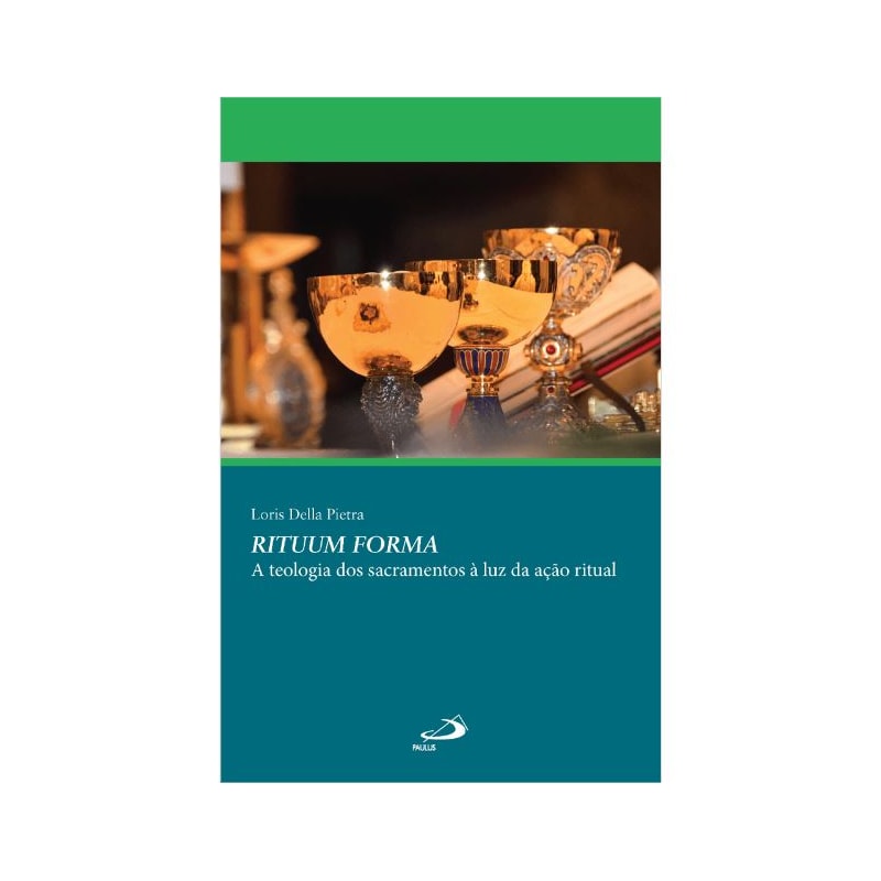 RITUUM FORMA - A TEOLOGIA DOS SACRAMENTOS A LUZ DA AÇÃO RITUAL