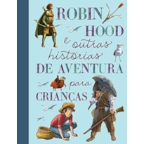 ROBIN HOOD E OUTRAS HISTÓRIAS DE AVENTURA PARA CRIANÇAS