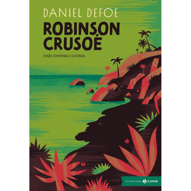 ROBINSON CRUSOÉ: EDIÇÃO COMENTADA E ILUSTRADA - OBRA-PRIMA DO ROMANCE DE AVENTURA