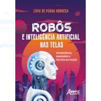 ROBÔS E INTELIGÊNCIA ARTIFICIAL NAS TELAS: TECNOCIÊNCIA, IMAGINÁRIO E POLÍTICA NA FICÇÃO