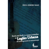 Rock and Roll é o nosso trabalho: a Legião Urbana do underground ao mainstream