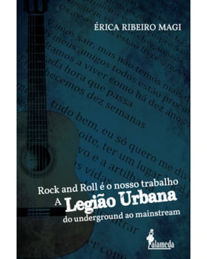 Rock and Roll é o nosso trabalho: a Legião Urbana do underground ao mainstream