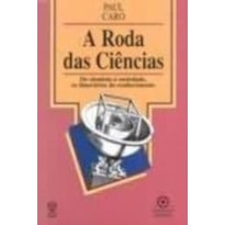 RODA DAS CIENCIAS, A * - DO CIENTISTA A SOCIEDADE OS...