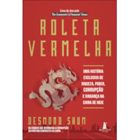 ROLETA VERMELHA: UMA HISTÓRIA EXCLUSIVA DE RIQUEZA, PODER, CORRUPÇÃO E VINGANÇA NA CHINA DE HOJE