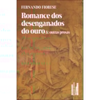 Romance dos desenganados do ouro & outras prosas