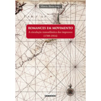 ROMANCES EM MOVIMENTO - A CIRCULAÇÃO TRANSATLÂNTICA DOS IMPRESSOS (1789-1914)