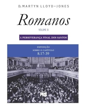 ROMANOS 8 - PERSEVERANÇA FINAL DOS SANTOS (NOVA EDIÇÃO)