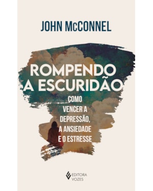ROMPENDO A ESCURIDÃO: COMO VENCER A DEPRESSÃO, A ANSIEDADE E O ESTRESSE - UMA PERSPECTIVA ESPIRITUAL