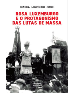 ROSA LUXEMBURGO E O PROTAGONISMO DAS LUTAS