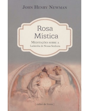 Rosa mística - Meditações sobre a ladainha de Nossa Senhora