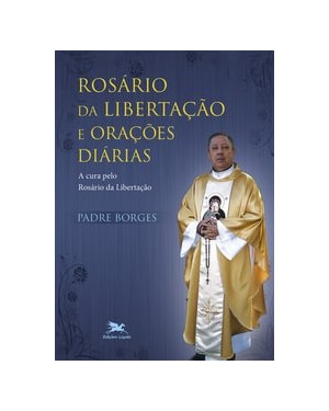 ROSÁRIO DA LIBERTAÇÃO E ORAÇÕES DIÁRIAS: A CURA PELO ROSÁRIO DA LIBERTAÇÃO