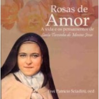 ROSAS DE AMOR - A VIDA E OS PENSAMENTOS DE SANTA...